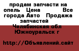 продам запчасти на опель › Цена ­ 1 000 - Все города Авто » Продажа запчастей   . Челябинская обл.,Южноуральск г.